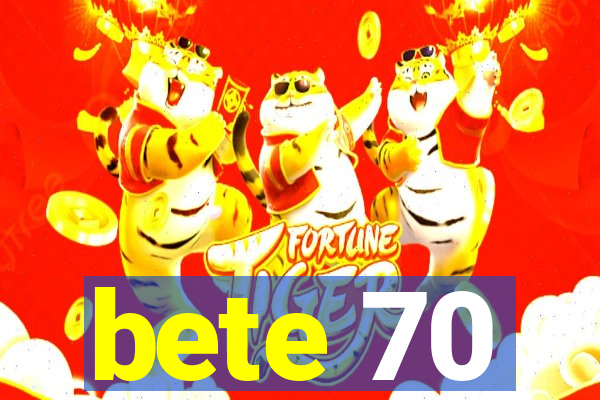 bete 70